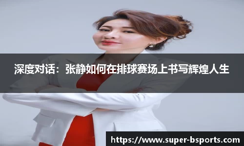 深度对话：张静如何在排球赛场上书写辉煌人生
