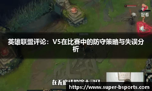 英雄联盟评论：V5在比赛中的防守策略与失误分析